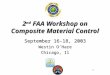 1 2 nd FAA Workshop on Composite Material Control September 16-18, 2003 Westin O’Hare Chicago, Il