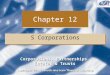 Chapter 12 S Corporations Copyright ©2008 South-Western/Thomson Learning Corporations, Partnerships, Estates & Trusts Corporations, Partnerships, Estates