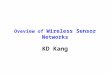 Oveview of Wireless Sensor Networks KD Kang. Overview What is a sensor network? –Sensing –Microsensors –Constraints, Problems, and Design Goals Overview