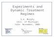 Experiments and Dynamic Treatment Regimes S.A. Murphy Univ. of Michigan Yale: November, 2005