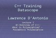 C++ Training Datascope Lawrence D’Antonio Lecture 7 An Overview of C++: What is Polymorphism? – Parametric Polymorphism