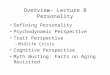 Overview- Lecture 8 Personality Defining Personality Psychodynamic Perspective Trait Perspective –Midlife Crisis Cognitive Perspective Myth Busting: Facts