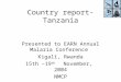 Country report-Tanzania Presented to EARN Annual Malaria Conference Kigali, Rwanda 15th –19 th November, 2004 NMCP