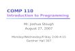 COMP 110 Introduction to Programming Mr. Joshua Stough August 27, 2007 Monday/Wednesday/Friday 3:00-4:15 Gardner Hall 307