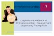 Entrepreneurship Cognitive Foundations of Entrepreneurship: Creativity and Opportunity Recognition 3