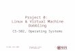 Project 0: Linux & VM Dabbling CS-502, Fall 20071 Project 0: Linux & Virtual Machine Dabbling CS-502, Operating Systems