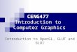 CENG477 Introduction to Computer Graphics Introduction to OpenGL, GLUT and GLUI
