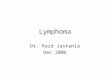 Lymphoma Dr. Raid Jastania Dec 2006. By the end of this session you should be able to: –Discuss the basis of the classification of lymphomas –Know the