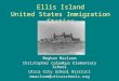 Ellis Island United States Immigration Station Meghan Mazloom Christopher Columbus Elementary School Utica City School District mmazloom@uticaschools.org