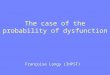 The case of the probability of dysfunction Françoise Longy (IHPST)