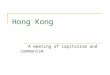 Hong Kong A meeting of capitalism and communism. The Basics Special Administrative Region (SAR) Approx. 1100 sq km, divided into 4 regions Population