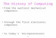 1 The History of Computing From the earliest mechanical computers through the first electronic computers to today's microprocessors