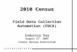 2010 Census Field Data Collection Automation (FDCA) Industry Day August 27, 2004 Census Bureau Auditorium