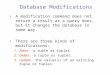 Database Modifications A modification command does not return a result as a query does, but it changes the database in some way. There are three kinds