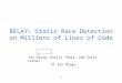 1 RELAY: Static Race Detection on Millions of Lines of Code Jan Voung, Ranjit Jhala, and Sorin Lerner UC San Diego speaker