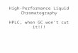 High-Performance Liquid Chromatography HPLC, when GC won’t cut it!!!