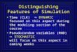 Distinguishing Features of Simulation Time (CLK)  DYNAMIC focused on this aspect during the modeling section of the course Pseudorandom variables (RND)