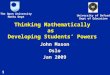 1 Thinking Mathematically as Developing Students’ Powers John Mason Oslo Jan 2009 The Open University Maths Dept University of Oxford Dept of Education