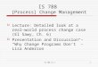 IS 788 13.11 IS 788 [Process] Change Management  Lecture: Detailed look at a real-world process change case (El Sawy, Ch. 6)  Presentation and Discussion