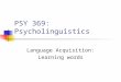 PSY 369: Psycholinguistics Language Acquisition: Learning words