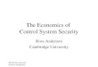 2009 SCADA Security Scientific Symposium The Economics of Control System Security Ross Anderson Cambridge University