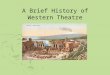 A Brief History of Western Theatre. Before there was theatre The dithyramb was sung and danced in honour of Dionysus â€œThe birth of Dionysusâ€‌ (Plato) Dithyramb