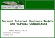 Current Internet Business Models and Virtual Communities Jaana Porra, Ph.D. University of Houston jaana@uh.edu