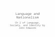 Language and Nationalism Ch 2 of Language, Society, and Identity by John Edwards