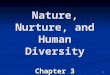 1 Nature, Nurture, and Human Diversity Chapter 3