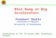 Mini Bang at Big Accelerators Prashant Shukla Institute of Physics University of Heidelberg Presentation at ISA, 30 January 2005, Heidelberg, Germany