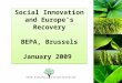 Social Innovation and Europe’s Recovery BEPA, Brussels January 2009 : Social Innovation and Europe’s Recovery BEPA, Brussels January 2009 :
