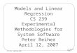 Lecture 4 Page 1 CS 239, Spring 2007 Models and Linear Regression CS 239 Experimental Methodologies for System Software Peter Reiher April 12, 2007
