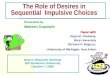 1 The Role of Desires in Sequential Impulsive Choices Presented by Mahesh Gopinath Paper with Utpal M. Dholakia, Rice University Richard P. Bagozzi, University
