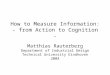 How to Measure Information: - from Action to Cognition - Matthias Rauterberg Department of Industrial Design Technical University Eindhoven 2004