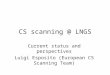 CS scanning @ LNGS Current status and perspectives Luigi Esposito (European CS Scanning Team)