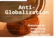 Anti-Globalization Presented by: Jenny Hang Pingyin Liu Tamon Higashi
