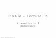 Copyright © 2009 Pearson Education, Inc. PHY430 – Lecture 3b Kinematics in 2 Dimensions