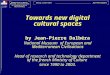 Towards new digital cultural spaces by Jean-Pierre Dalbéra National Museum of European and Mediterranean Civilisations Head of research and technology