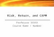Risk, Return, and CAPM Professor XXXXX Course Name / Number