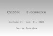 CS155b: E-Commerce Lecture 2: Jan. 11, 2001 Course Overview