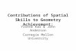 Contributions of Spatial Skills to Geometry Achievement: Yvonne Kao & John Anderson Carnegie Mellon University