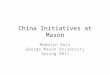 China Initiatives at Mason Madelyn Ross George Mason University Spring 2011