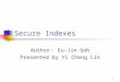 1 Secure Indexes Author ： Eu-Jin Goh Presented by Yi Cheng Lin