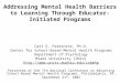 Addressing Mental Health Barriers to Learning Through Educator-Initiated Programs Carl E. Paternite, Ph.D. Center for School-Based Mental Health Programs
