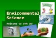 Environmental Science Welcome to SVN 3E!. What is Environmental Science? The study of how humans interact with their environment Our environment is everything