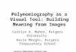 Polynomiography as a Visual Tool: Building Meaning from Images Carolyn A. Maher, Rutgers University Kevin Merges, Rutgers Preparatory School carolyn.maher@gse.rutgers.educarolyn.maher@gse.rutgers.edu