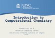Introduction to Computational Chemistry. its.unc.edu 2 Outline  Introduction  Methods in Computational Chemistry Ab Initio Semi-Empirical Density Functional