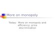 More on monopoly Today: More on monopoly and efficiency; price discrimination
