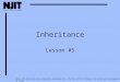 1 Inheritance Lesson #5 Note: CIS 601 notes were originally developed by H. Zhu for NJIT DL Program. The notes were subsequently revised by M. Deek