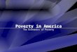 Poverty in America The Economics of Poverty. Statistics Poverty in America Over half the world lives on under $2.00 per day. In 2003, over 12% of all